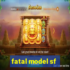 fatal model sf